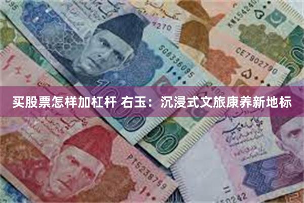 买股票怎样加杠杆 右玉：沉浸式文旅康养新地标