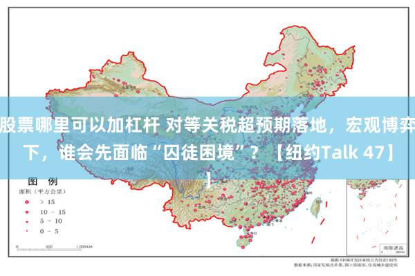 股票哪里可以加杠杆 对等关税超预期落地，宏观博弈下，谁会先面临“囚徒困境”？【纽约Talk 47】