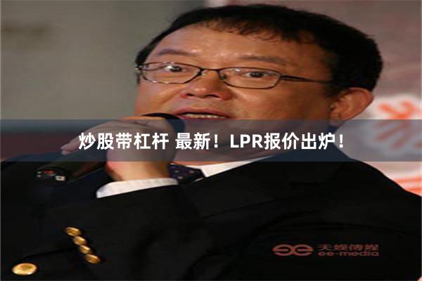 炒股带杠杆 最新！LPR报价出炉！