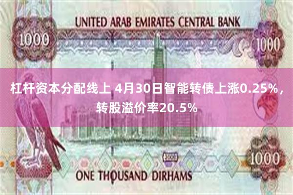 杠杆资本分配线上 4月30日智能转债上涨0.25%，转股溢价率20.5%