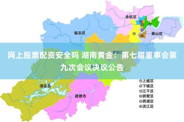网上股票配资安全吗 湖南黄金：第七届董事会第九次会议决议公告