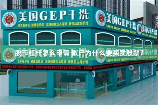 股市杠杆怎么申请 散户为什么要买卖股票？