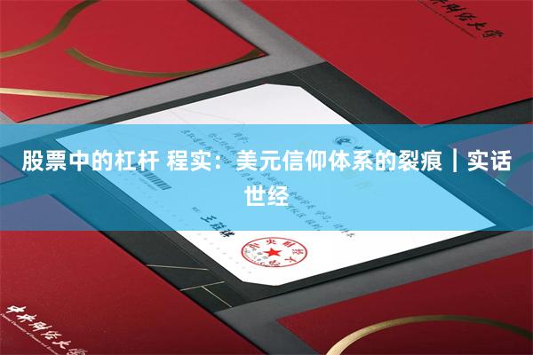 股票中的杠杆 程实：美元信仰体系的裂痕︱实话世经